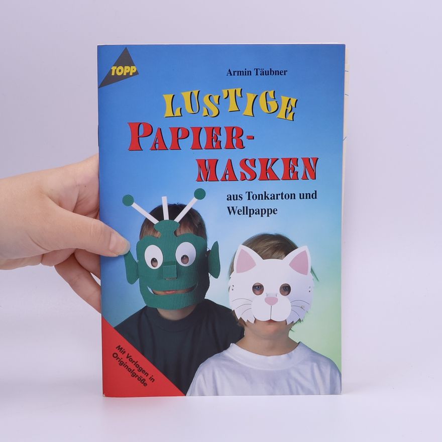 Kolektív autorov Lustige Papier-Masken aus Tonkarton und Wellpappe ; [mit Vorlagen in Originalgröße]