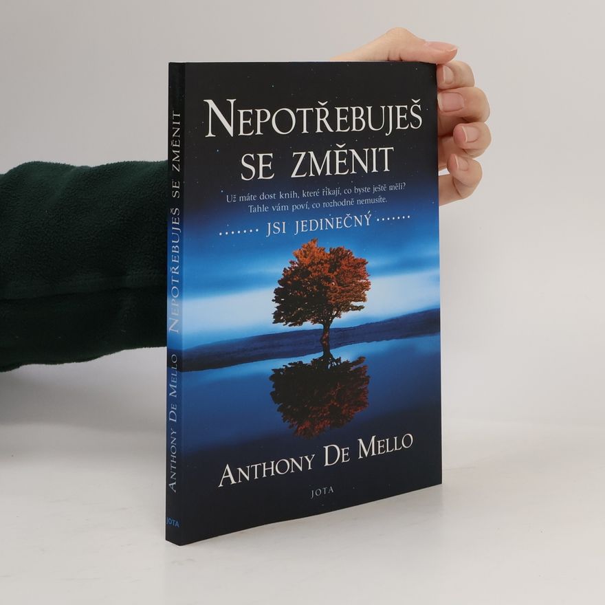 Anthony de Mello Nepotřebuješ se změnit: jsi jedinečný