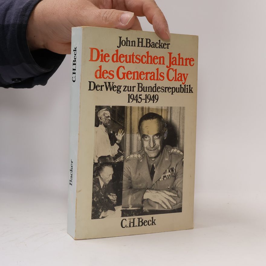 John H. Backer Die deutschen Jahre des Generals Clay
