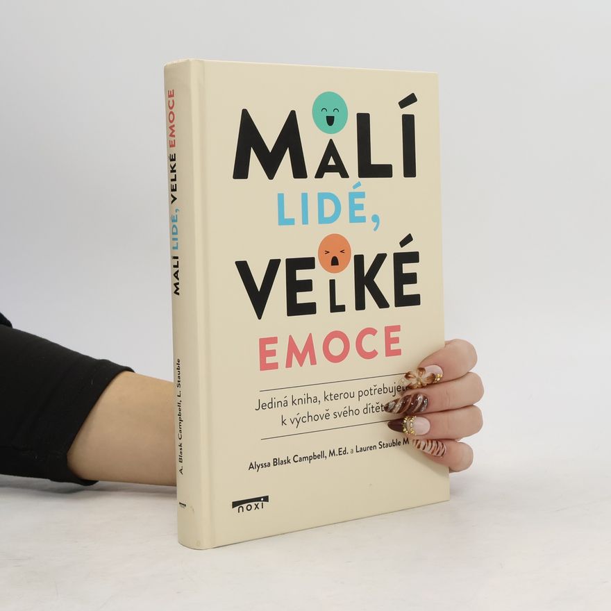 Lauren Elizabeth Stauble Malí lidé, velké emoce - Jediná kniha, kterou potřebujete k výchově svého dítěte