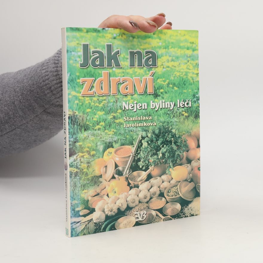 Stanislava Jarolímková Jak na zdraví : nejen byliny léčí