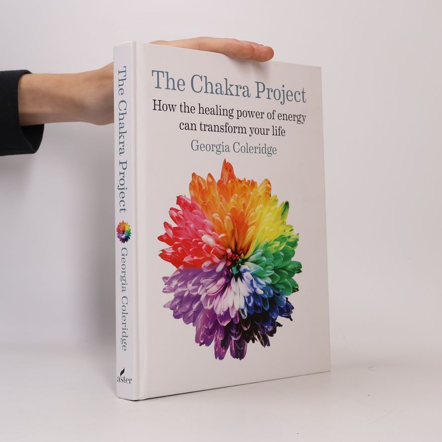 Georgia Coleridge The chakra project : how the healing power of energy can transform your life