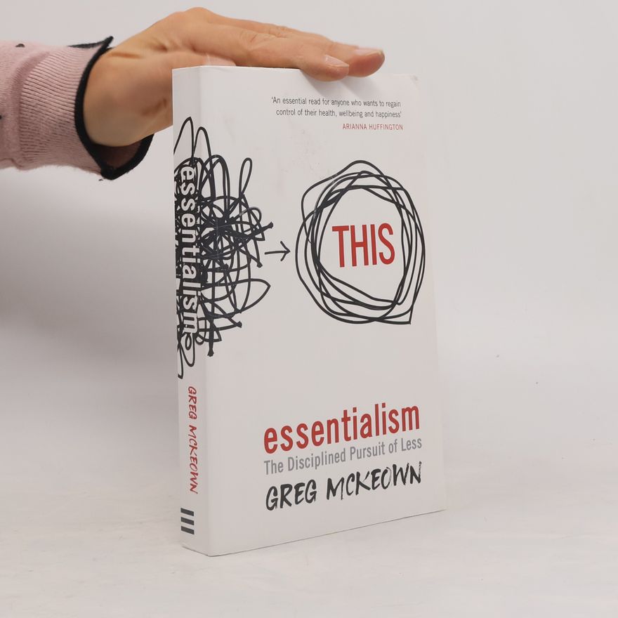 Greg McKeown Essentialism: The disciplined pursuit of less