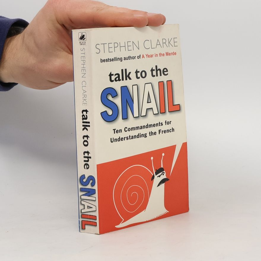 Stephen Clarke Talk to the snail. Ten Commandments for Understanding the French