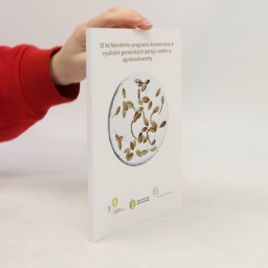 Kolektiv autorů 30 let Národního programu konzervace a využívání genetických zdrojů rostlin a agrobiodiverzity Třicet let Národního programu konzervace a využívání genetických zdrojů rostlin a agrobiodiverzity
