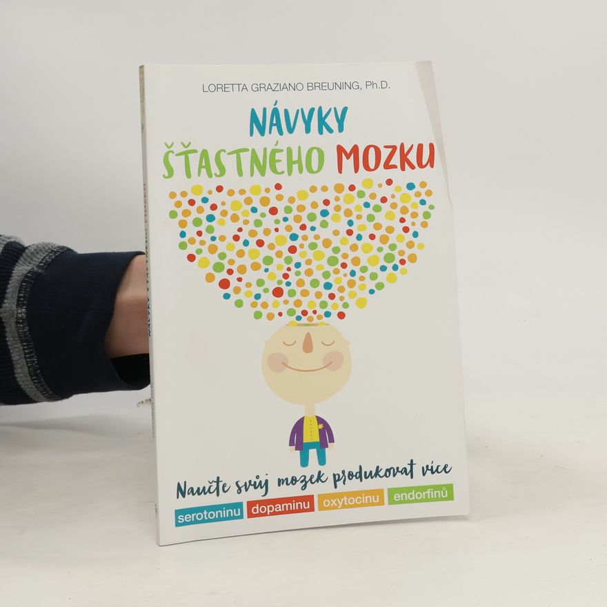 Loretta Graziano Breuning Návyky šťastného mozku : naučte svůj mozek produkovat více serotoninu, dopaminu, oxytocinu, endorfinů