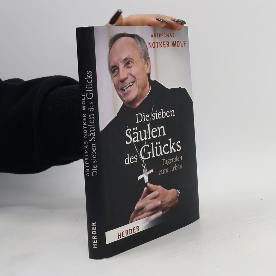 Notker Wolf Die sieben Säulen des Glücks. Tugenden zum Leben