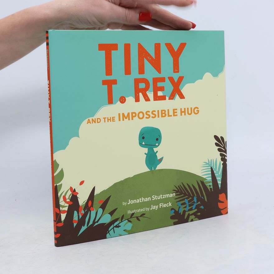 Jonathan Stutzman Tiny T. Rex and the Impossible Hug
