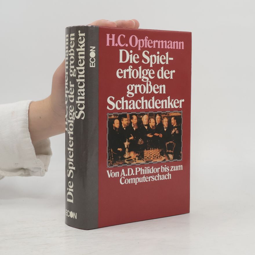 Hans-Carl Opfermann Die Leistungen und Spielerfolge der grossen Schachdenker für das moderne Schachspiel