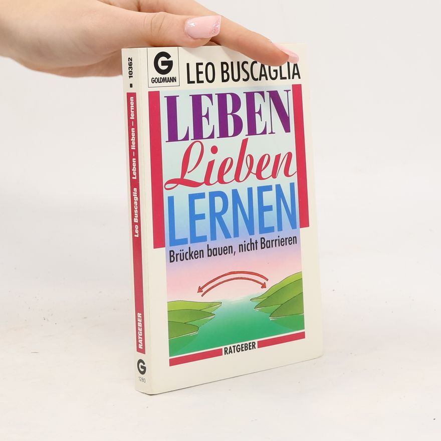 Leo Buscaglia Leben, lieben, lernen. Brücken bauen, nicht Barrieren