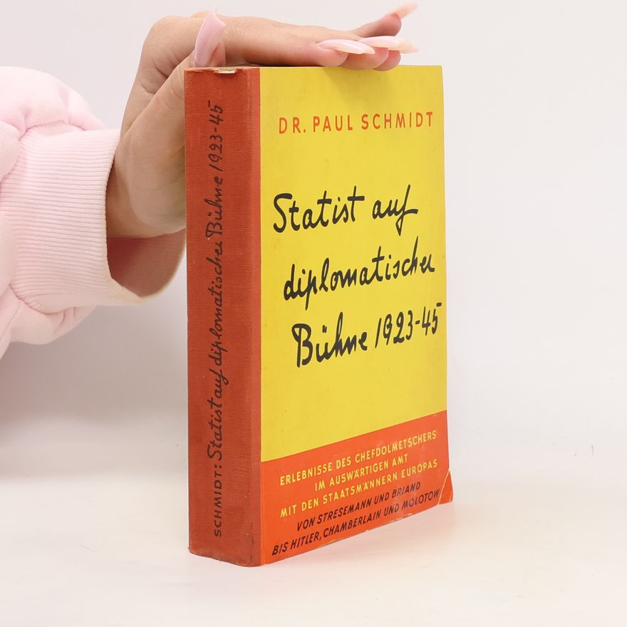 Dr. Paul Schmidt Statist auf diplomatischer Bühne 1923-45