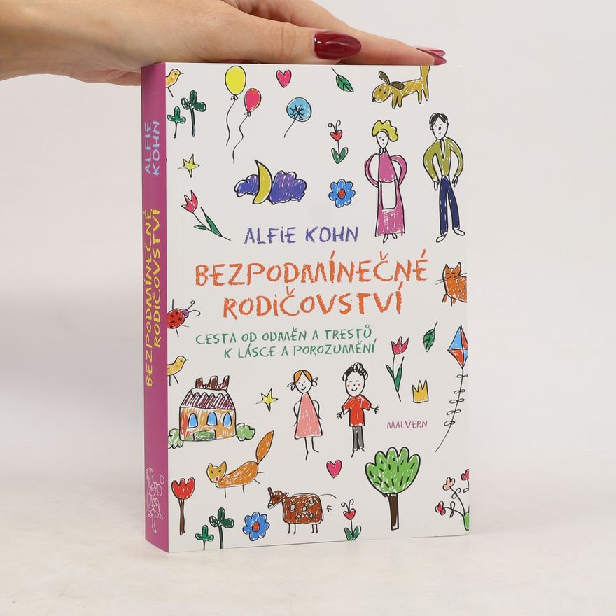 Alfie Kohn Bezpodmínečné rodičovství : cesta od odměn a trestů k lásce a porozumění