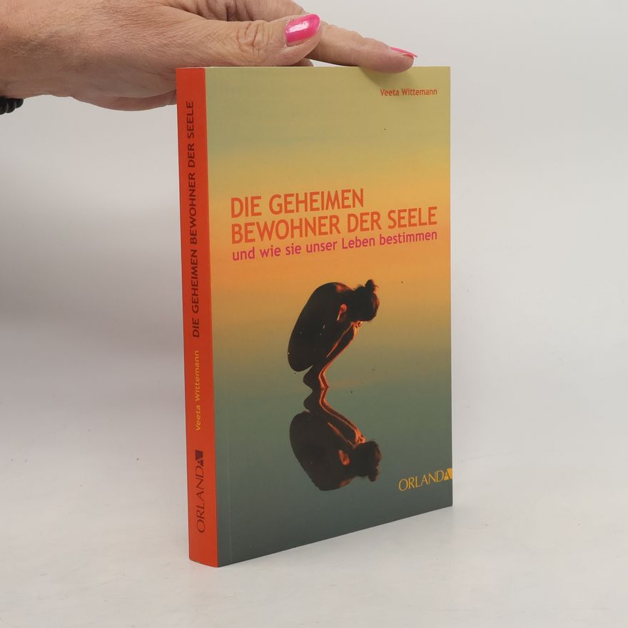 Veeta Wittemann Die geheimen Bewohner der Seele und wie sie unser Leben bestimmen