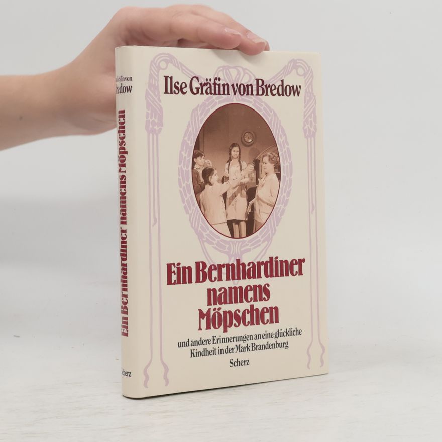 Ilse von Bredow Ein Bernhardiner namens Möpschen. Und andere Erinnerungen an eine glückliche Kindheit in der Mark Brandenburg