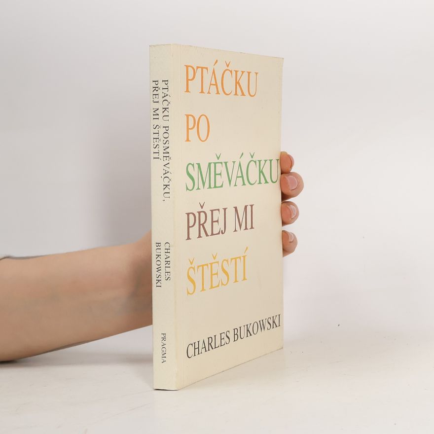 Charles Bukowski Ptáčku posměváčku přej mi štěstí