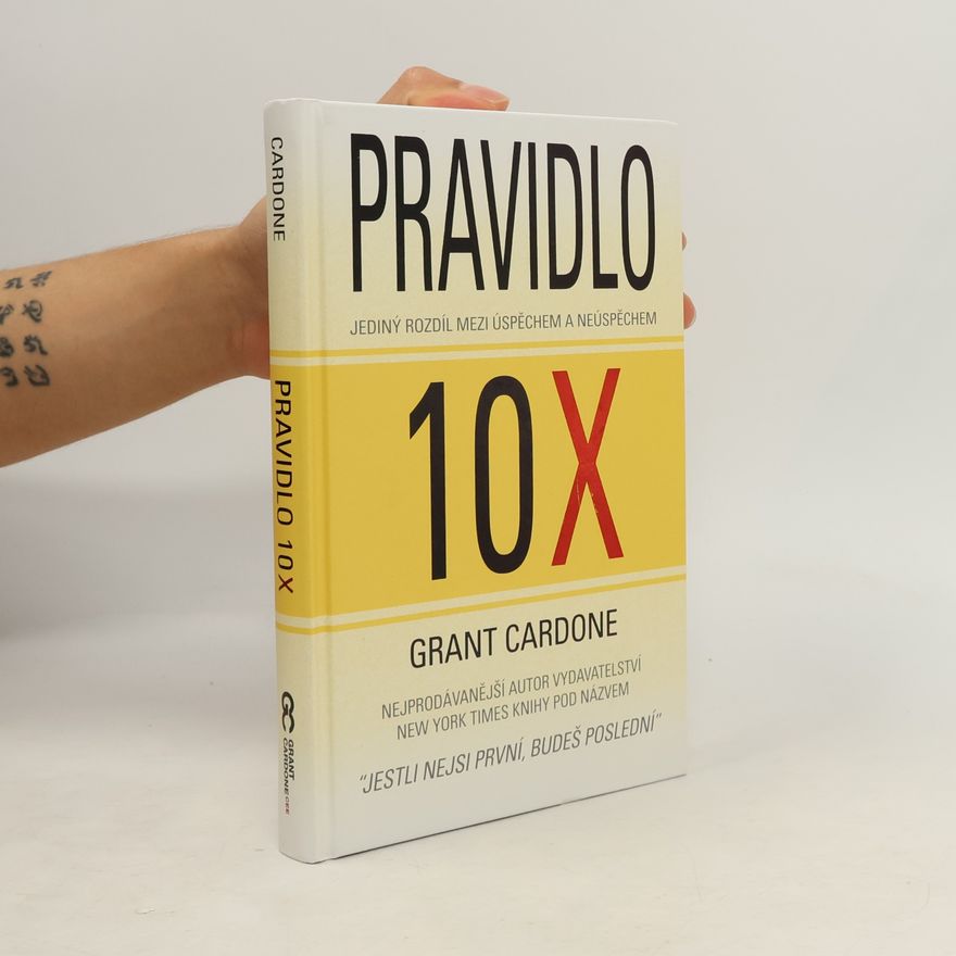 Grant Cardone Pravidlo 10X : jediný rozdíl mezi úspěchem a neúspěchem