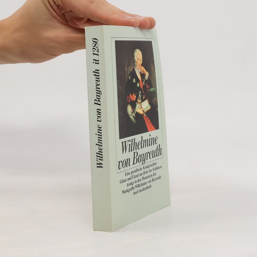 Wilhelmine Friederike Sophie Wilhelmine von Bayreuth. Eine preussische Königstochter