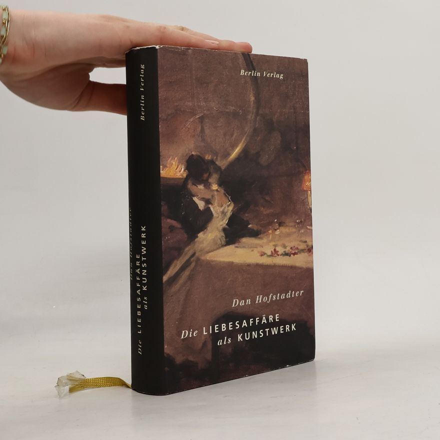 Dan Hofstadter Die Liebesaffäre als Kunstwerk