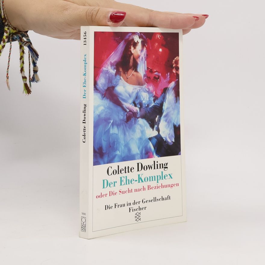 Colette Dowling Der Ehe-Komplex oder die Sucht nach Beziehungen