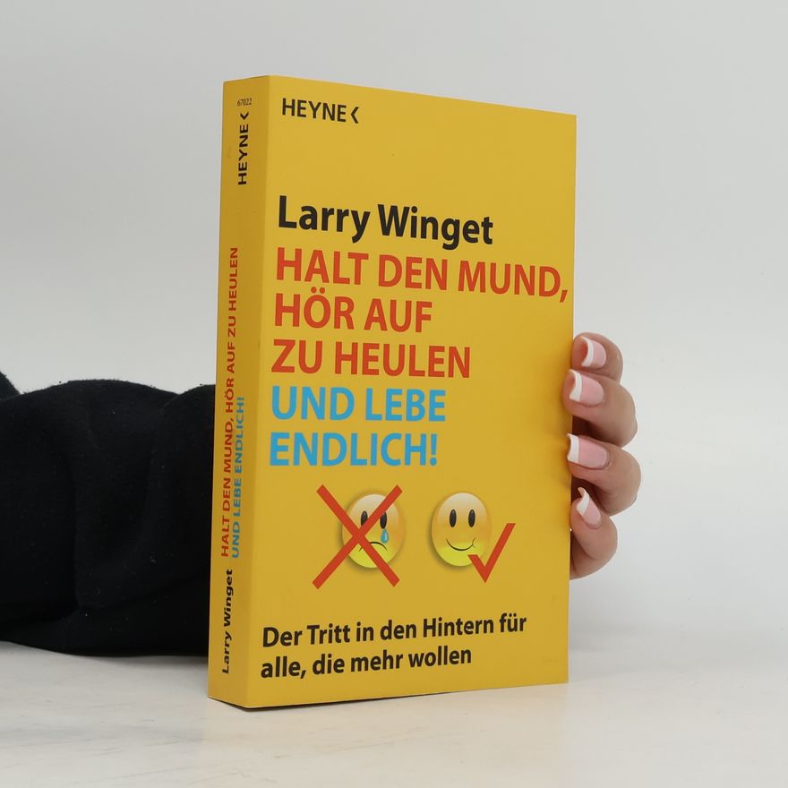 Larry Winget Halt den Mund, hör auf zu heulen und lebe endlich!