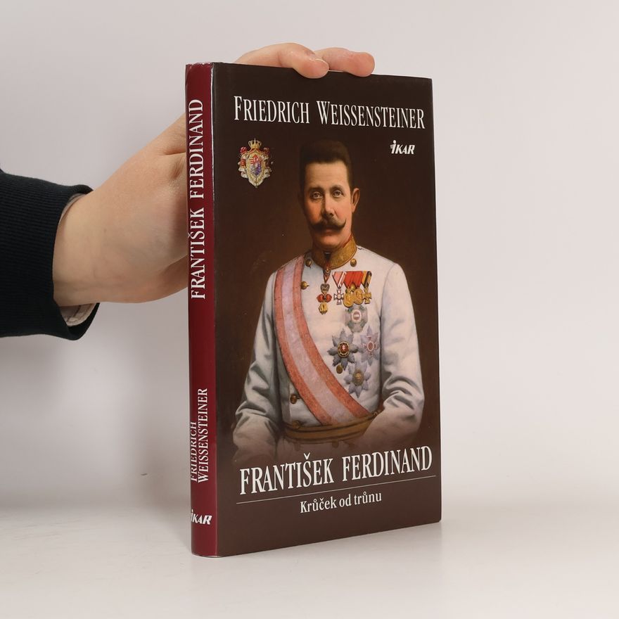 Friedrich Weissensteiner František Ferdinand : krůček od trůnu