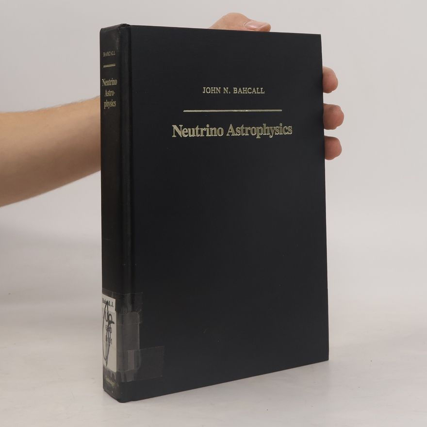 John N. Bahcall Neutrino Astrophysics