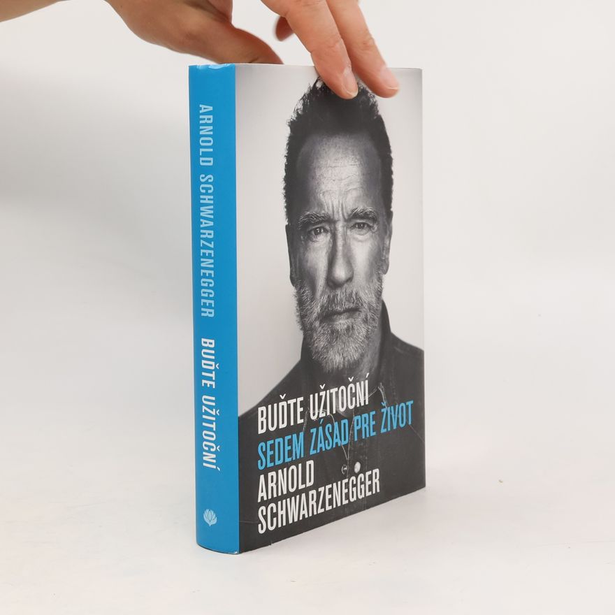 Arnold Schwarzenegger Buďte užitoční: Sedem zásad pre život
