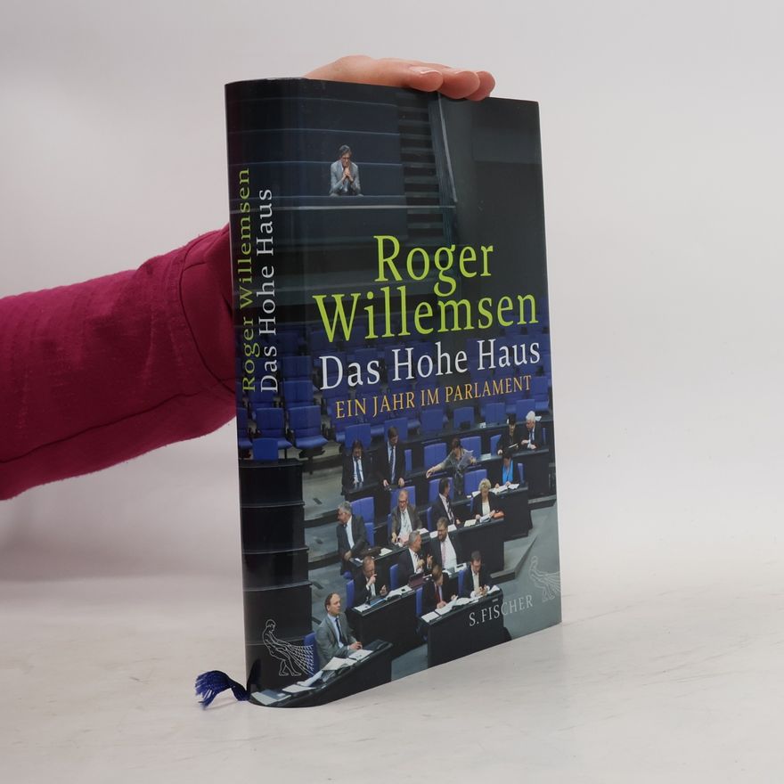 Roger Willemsen Das Hohe Haus : ein Jahr im Parlament