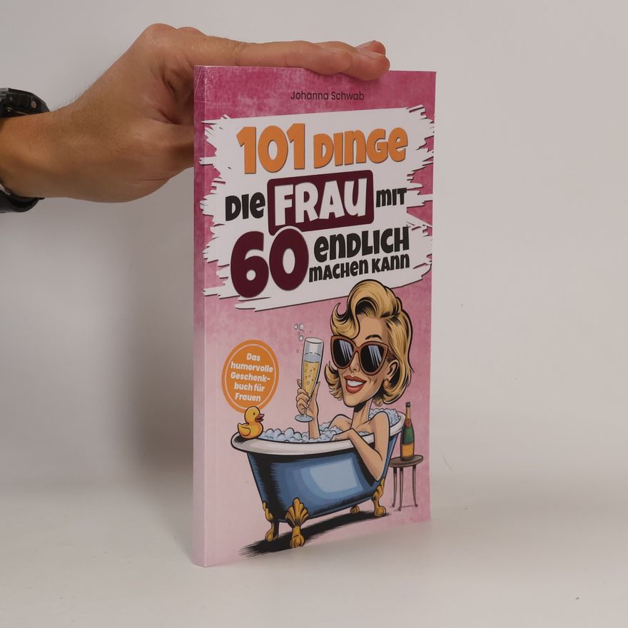 Schwab, Johanna 101 Dinge, die Frau mit 60 endlich machen kann: Das humorvolle Geschenkbuch für Frauen zum 60. Geburtstag mit Witz, Charme und Ironie (101 Dinge, die man jetzt endlich machen kann)