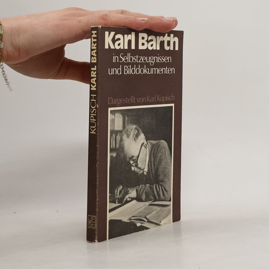Karl Kupisch Karl Barth in Selbstzeugnissen und Bilddokumenten