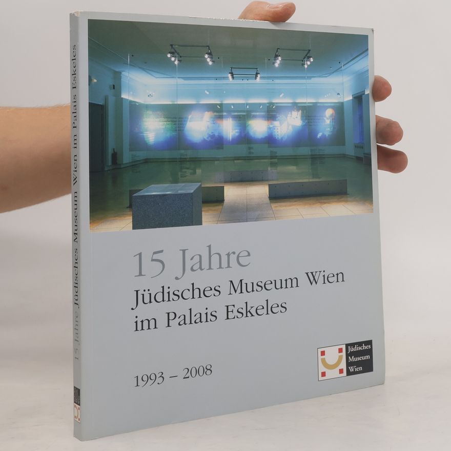 Jüdisches Museum Wien 15 Jahre Jüdisches Museum Wien im Palais Eskeles : 1993 - 2008 ; [eine Festschrift anlässlich des 15. Jahrestages der Eröffnung des Palais Eskeles am 18. November 1993]