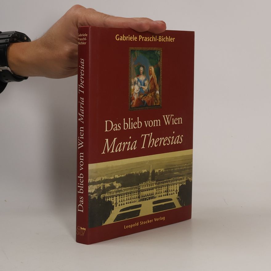 Gabriele Praschl Bichler Das blieb vom Wien Maria Theresias