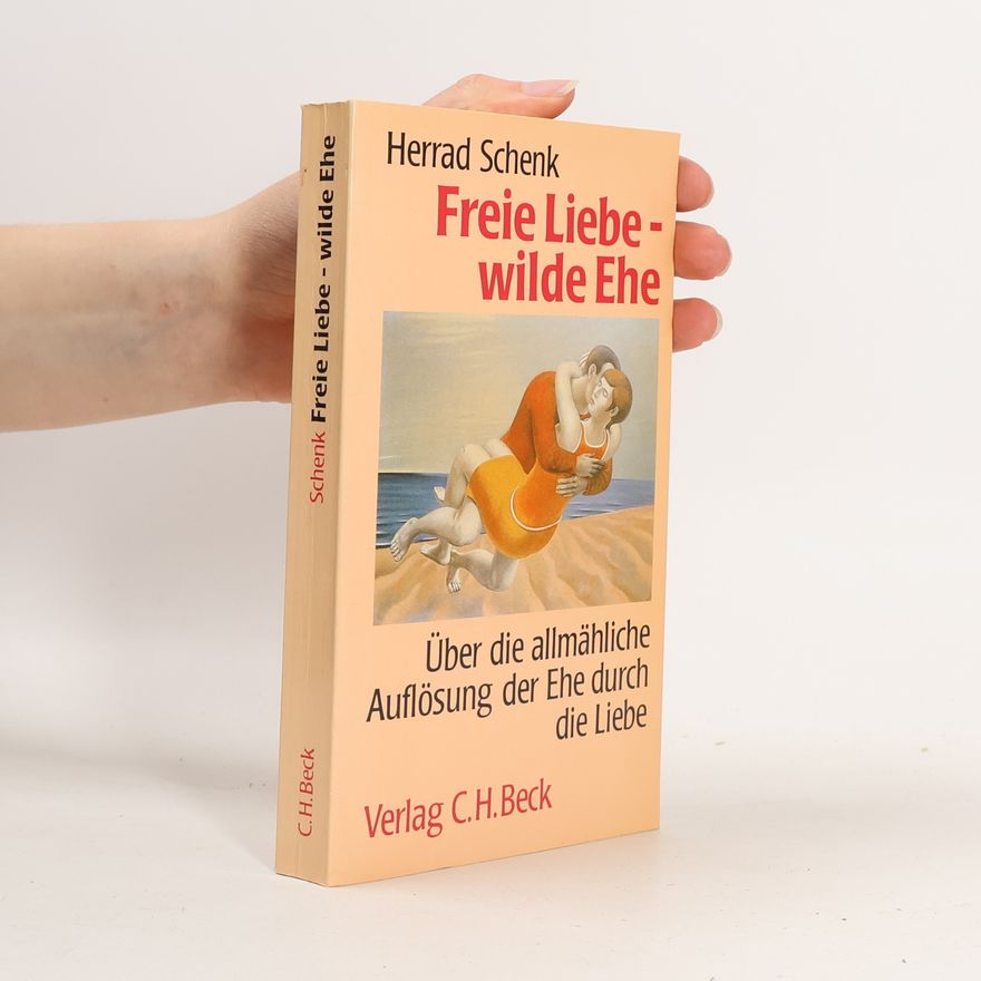 Herrad Schenk Freie Liebe - wilde Ehe
