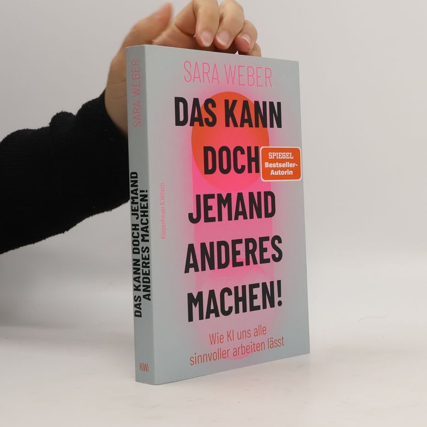 Sara Weber Das kann doch jemand anderes machen!. Wie KI uns alle sinnvoller arbeiten lässt