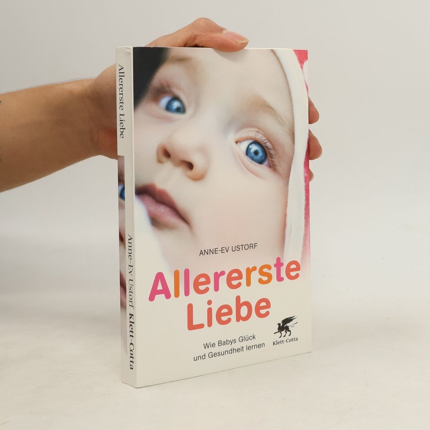 Anne Ev Ustorf Allererste Liebe. Wie Babys Glück und Gesundheit lernen