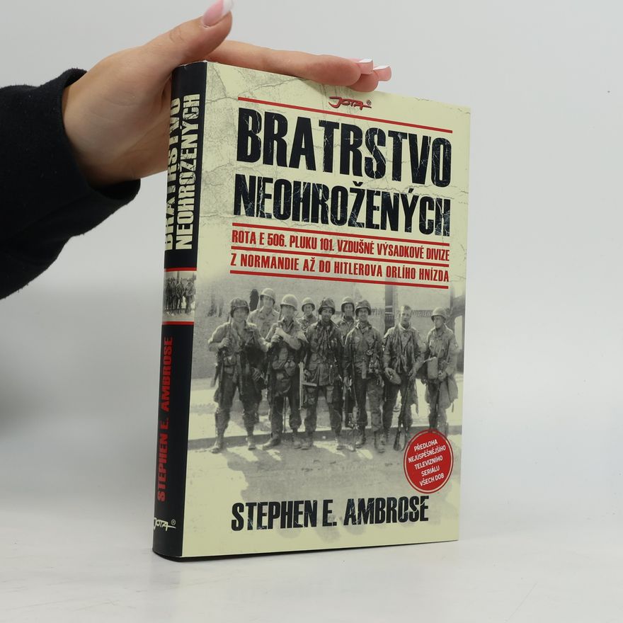Stephen E. Ambrose Bratrstvo neohrožených: Rota E 506. pluku 101. vzdušné výsadkové divize: Z Normandie až do Hitlerova Orlího hnízda