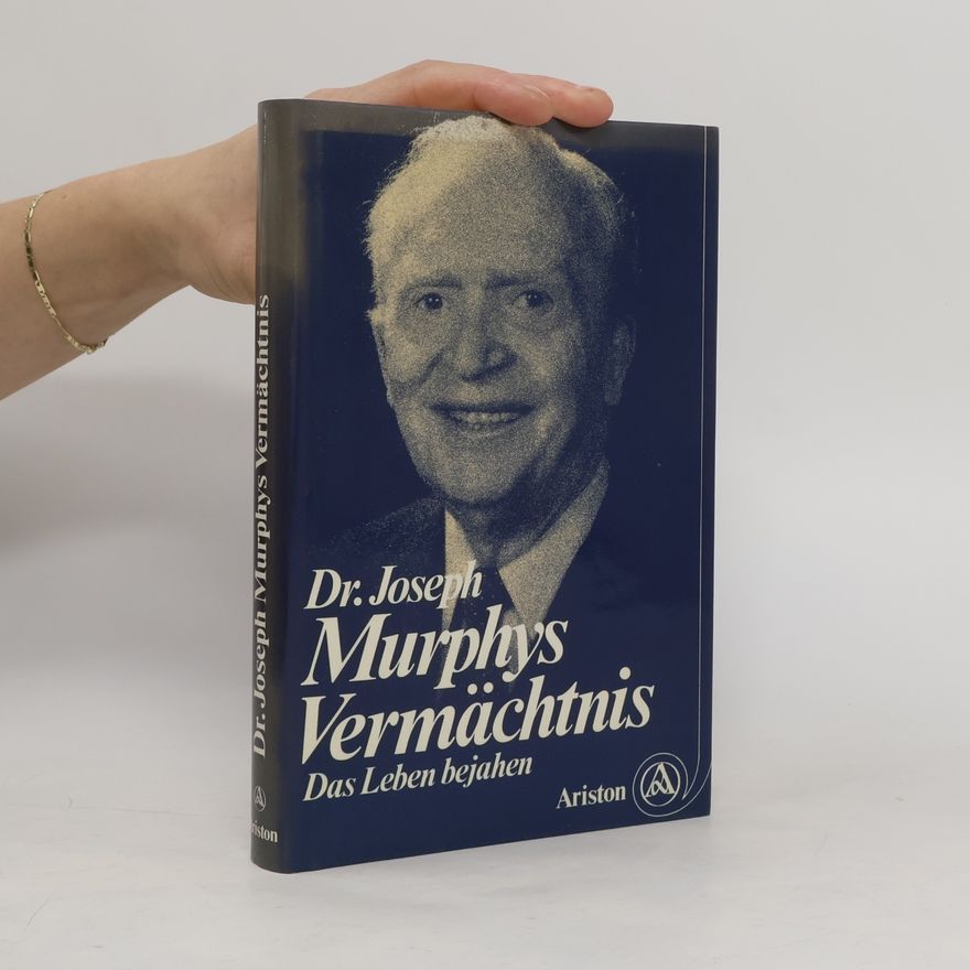 Joseph Murphy Dr. Joseph Murphys Vermächtnis: Das Leben bejahen