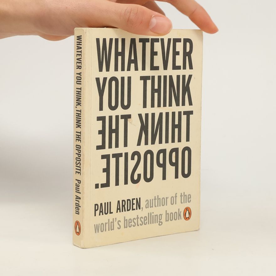 Paul Arden Whatever you think think the opposite