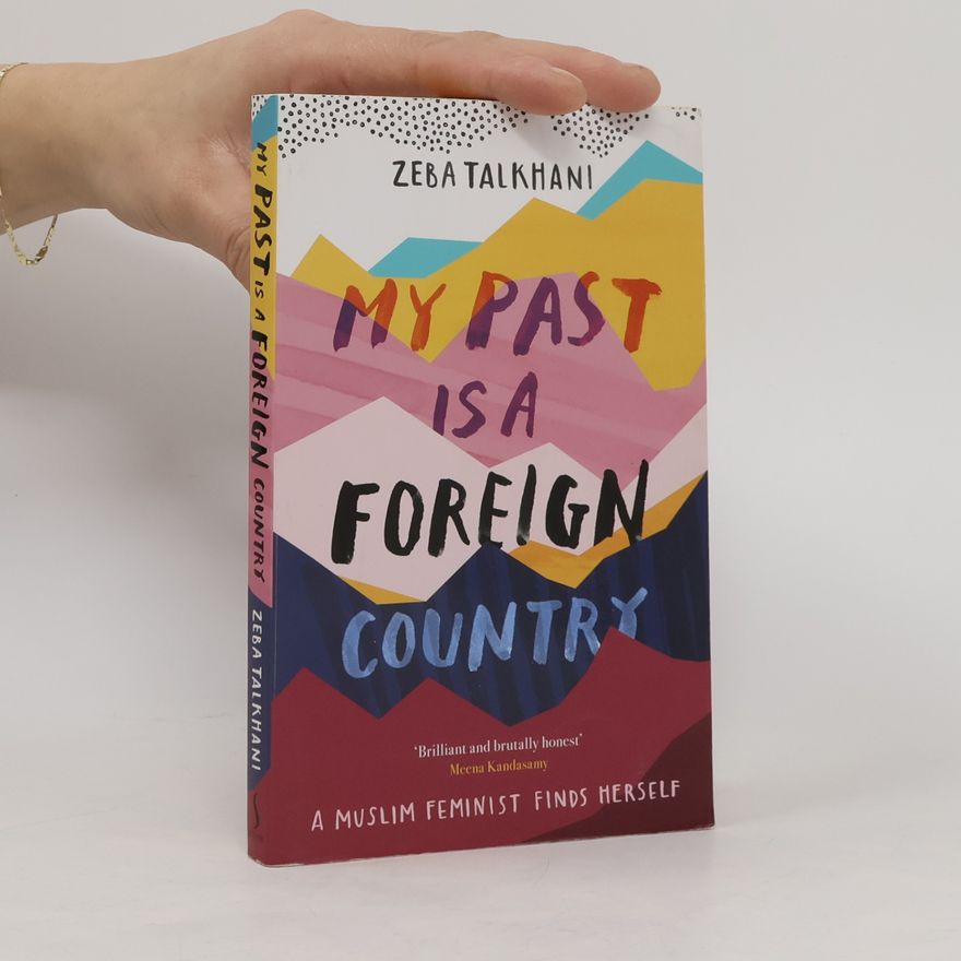 Zeba Talkhani My Past Is a Foreign Country. A Muslim Feminist Finds Herself