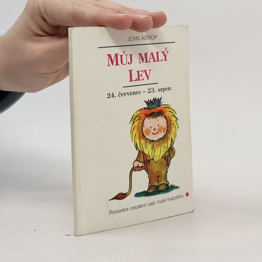 Radka Ošťádalová Můj malý Lev : 24. červenec až 23. srpen: Průvodce osudem vaší malé hvězdičky