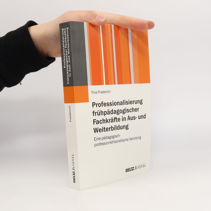 Tina Friederich Professionalisierung frühpädagogischer Fachkräfte in Aus- und Weiterbildung