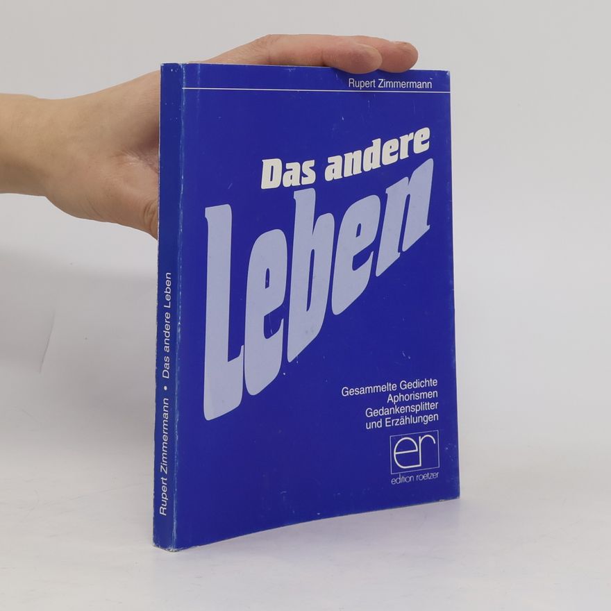 Zimmermann, Rupert Das andere Leben.: Gesammelte Gedichte, Aphorismen, Gedankensplitter und Erzählungen