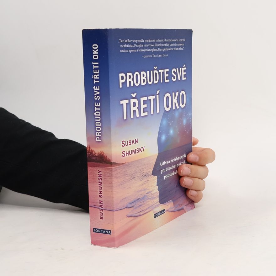 Susan Shumsky Probuďte své třetí oko : jak vám aktivování šestého smyslu pomůže dosáhnout poznání, osvícení a rozvinout si intuici