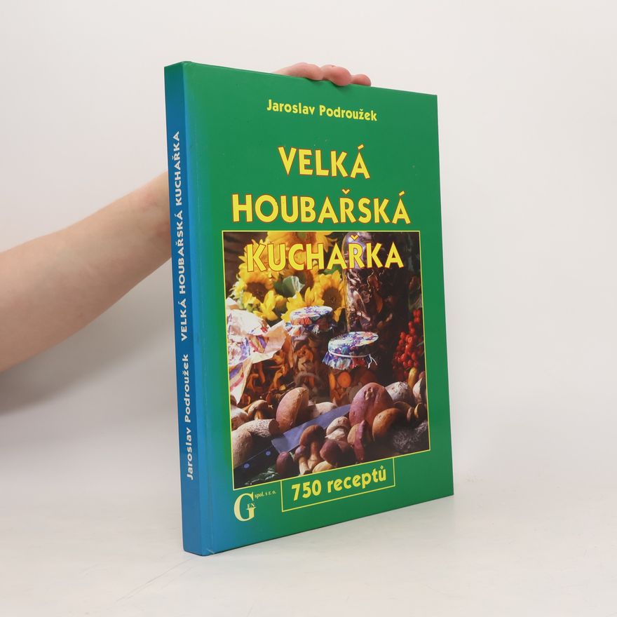 Podroužek Jaroslav Velká houbařská kuchařka. 750 receptů