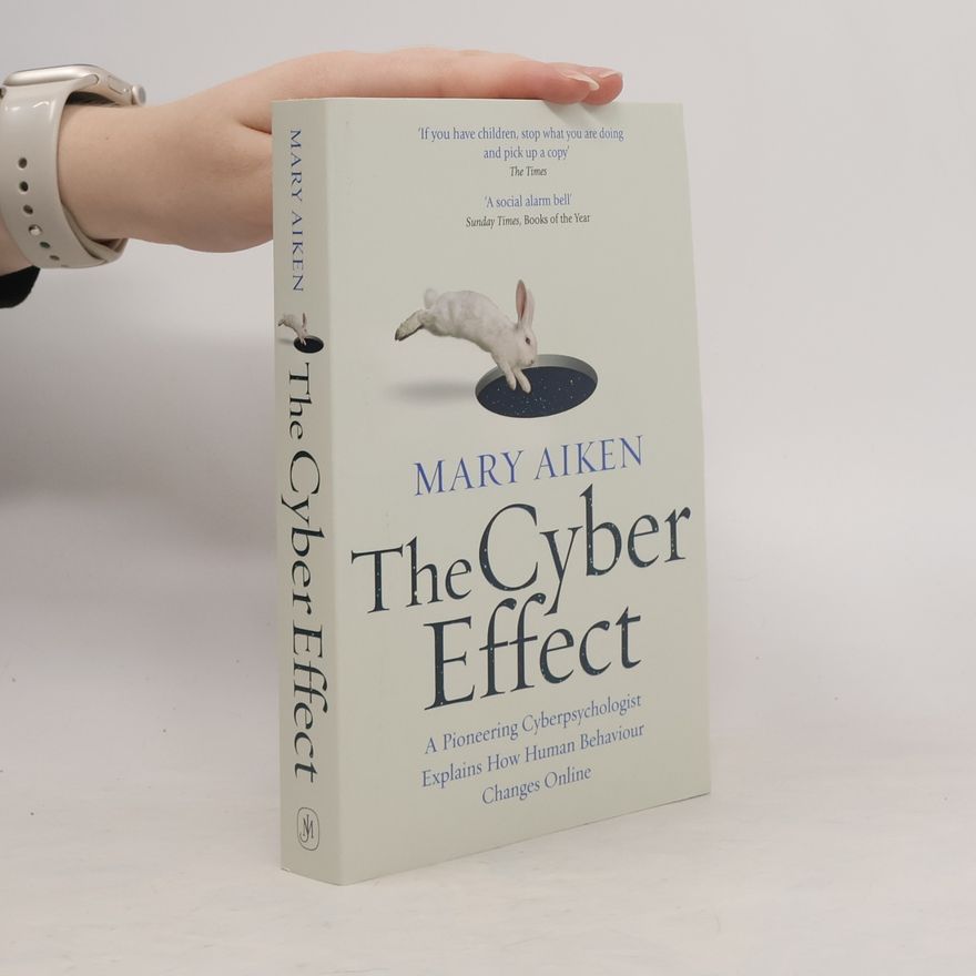 Mary Aiken The cyber effect: A pioneering cyberpsychologist explains how human behavior changes online