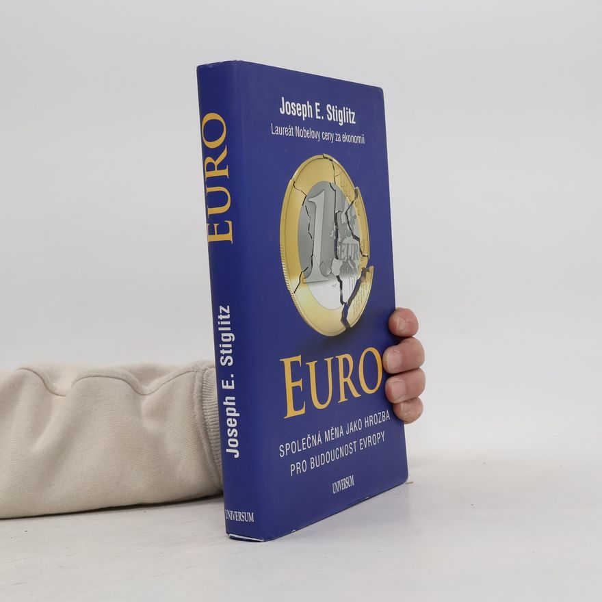Joseph E. Stiglitz Euro. Společná měna jako hrozba pro budoucnost Evropy