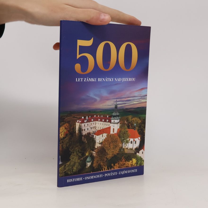 Jana Náhlovská 500 let zámku Benátky nad Jizerou : historie, osobnosti, pověsti, zajímavosti