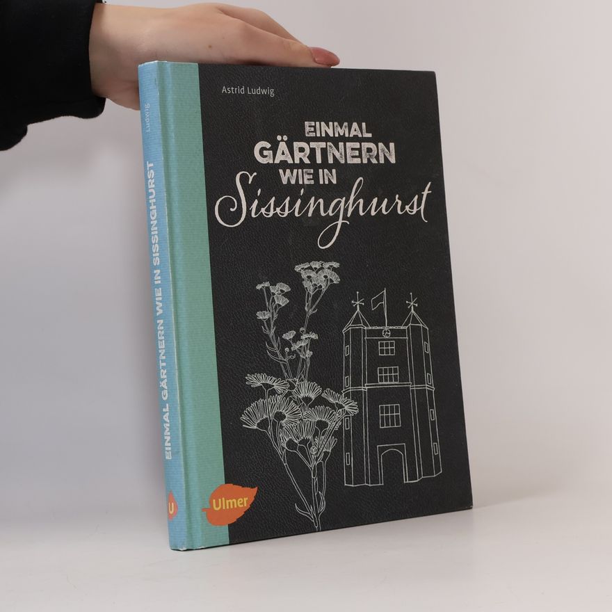 Astrid Ludwig Einmal gärtnern wie in Sissinghurst