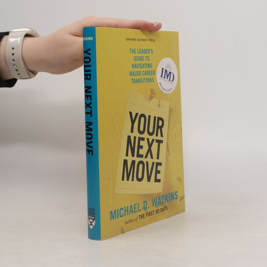 Michael Watkins Your Next Move: The Leader's Guide to Navigating Major Career Transitions
