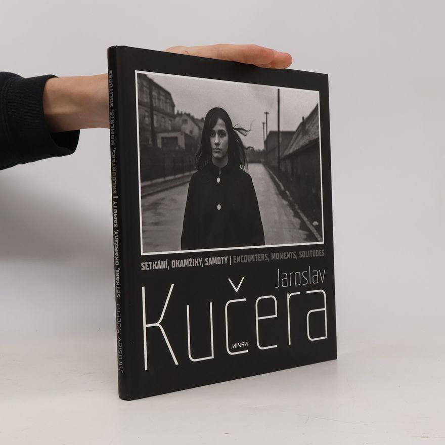 Jaroslav Kučera Setkání, okamžiky, samoty. Encounters, moments, solitudes